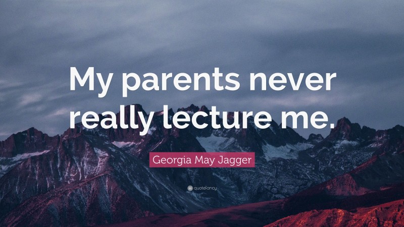 Georgia May Jagger Quote: “My parents never really lecture me.”