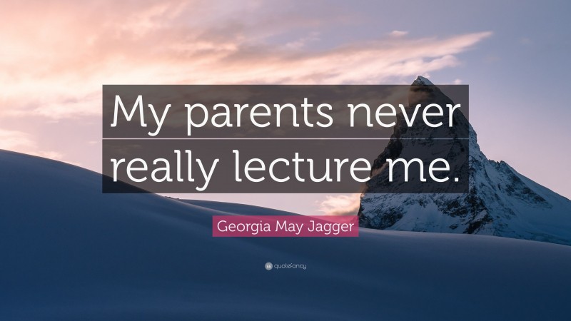 Georgia May Jagger Quote: “My parents never really lecture me.”