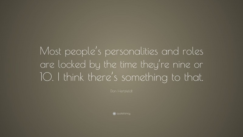 Don Hertzfeldt Quote: “Most people’s personalities and roles are locked by the time they’re nine or 10. I think there’s something to that.”
