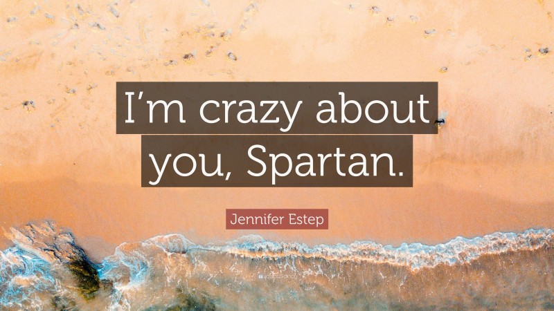 Jennifer Estep Quote: “I’m crazy about you, Spartan.”