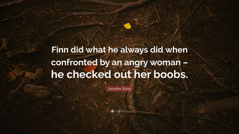 Jennifer Estep Quote: “Finn did what he always did when confronted by an angry woman – he checked out her boobs.”