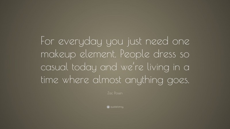 Zac Posen Quote: “For everyday you just need one makeup element. People dress so casual today and we’re living in a time where almost anything goes.”