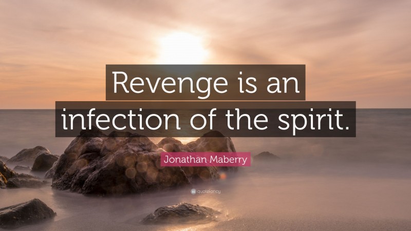 Jonathan Maberry Quote: “Revenge is an infection of the spirit.”