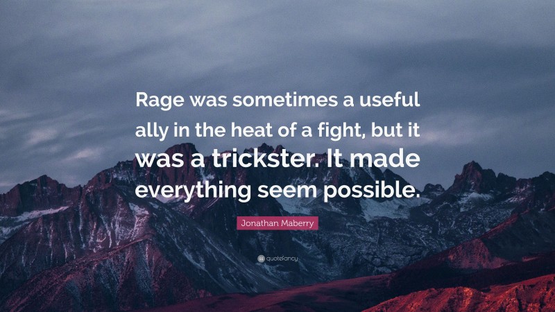 Jonathan Maberry Quote: “Rage was sometimes a useful ally in the heat of a fight, but it was a trickster. It made everything seem possible.”