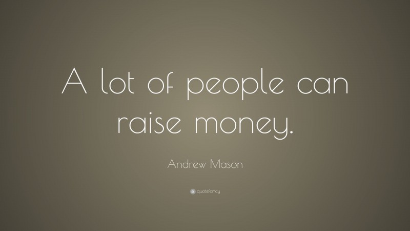 Andrew Mason Quote: “A lot of people can raise money.”