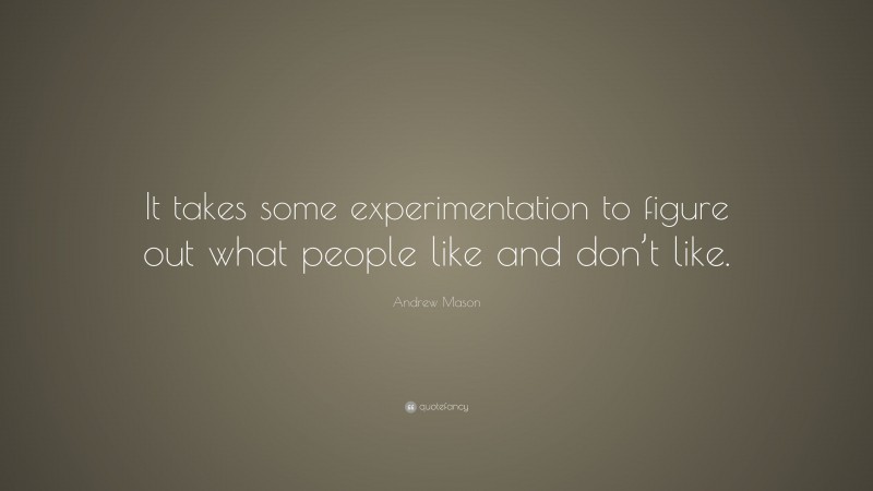 Andrew Mason Quote: “It takes some experimentation to figure out what people like and don’t like.”