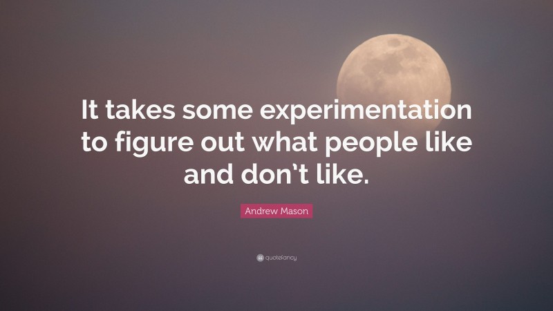 Andrew Mason Quote: “It takes some experimentation to figure out what people like and don’t like.”