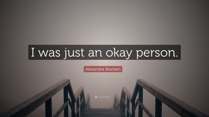 Alexandra Bracken Quote: “I was just an okay person.”