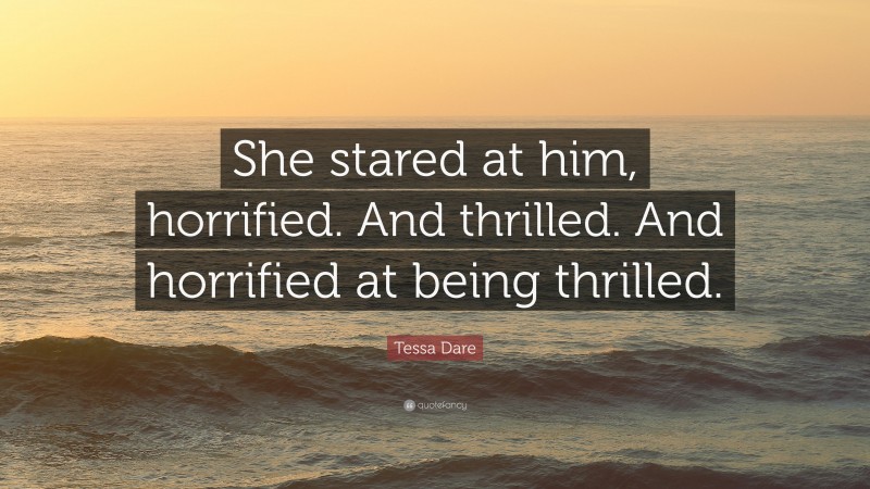 Tessa Dare Quote: “She stared at him, horrified. And thrilled. And horrified at being thrilled.”
