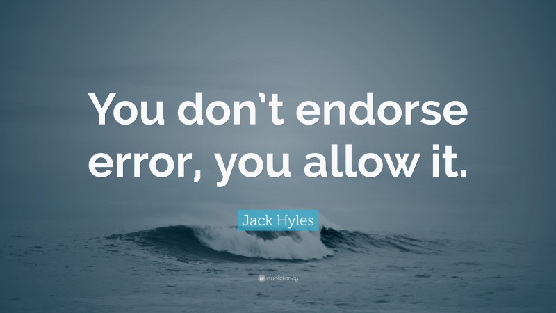 Jack Hyles Quote: “You don’t endorse error, you allow it.”