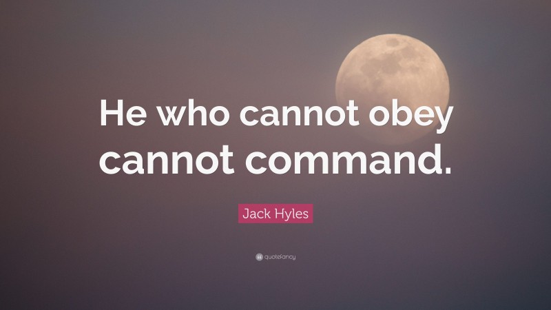 Jack Hyles Quote: “He who cannot obey cannot command.”