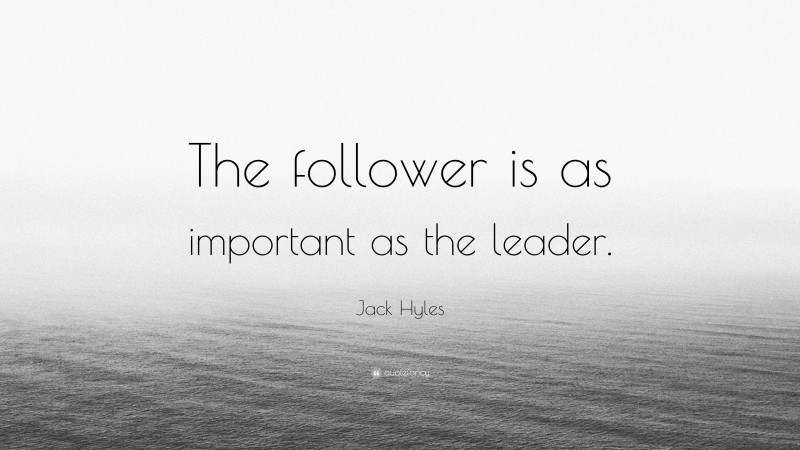 Jack Hyles Quote: “The follower is as important as the leader.”