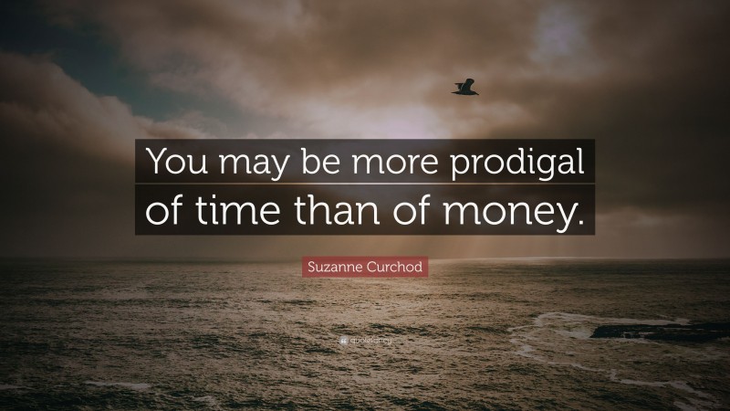 Suzanne Curchod Quote: “You may be more prodigal of time than of money.”