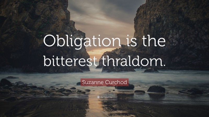 Suzanne Curchod Quote: “Obligation is the bitterest thraldom.”