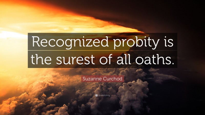 Suzanne Curchod Quote: “Recognized probity is the surest of all oaths.”