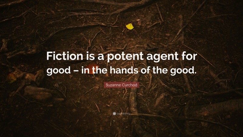 Suzanne Curchod Quote: “Fiction is a potent agent for good – in the hands of the good.”