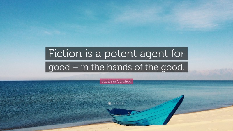 Suzanne Curchod Quote: “Fiction is a potent agent for good – in the hands of the good.”