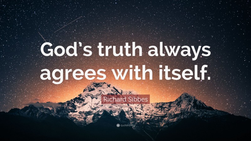 Richard Sibbes Quote: “God’s truth always agrees with itself.”