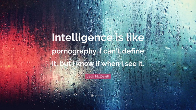 Jack McDevitt Quote: “Intelligence is like pornography. I can’t define it, but I know if when I see it.”