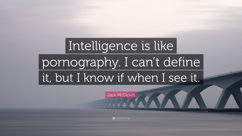 Jack McDevitt Quote: “Intelligence is like pornography. I can’t define it, but I know if when I see it.”