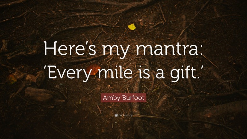 Amby Burfoot Quote: “Here’s my mantra: ‘Every mile is a gift.’”