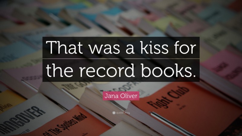 Jana Oliver Quote: “That was a kiss for the record books.”