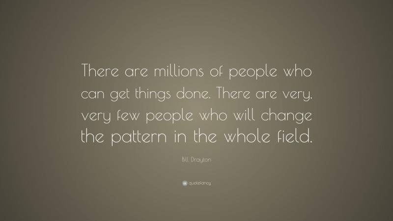 Bill Drayton Quote: “There are millions of people who can get things ...