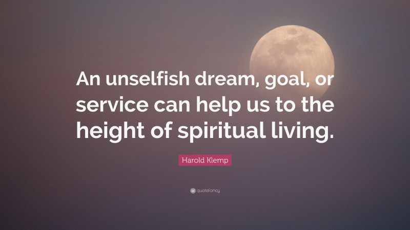 Harold Klemp Quote: “An unselfish dream, goal, or service can help us to the height of spiritual living.”