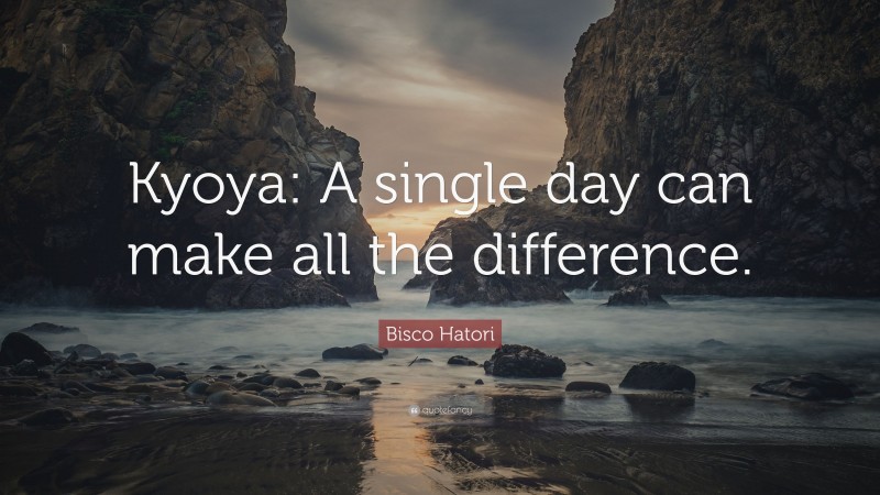 Bisco Hatori Quote: “Kyoya: A single day can make all the difference.”