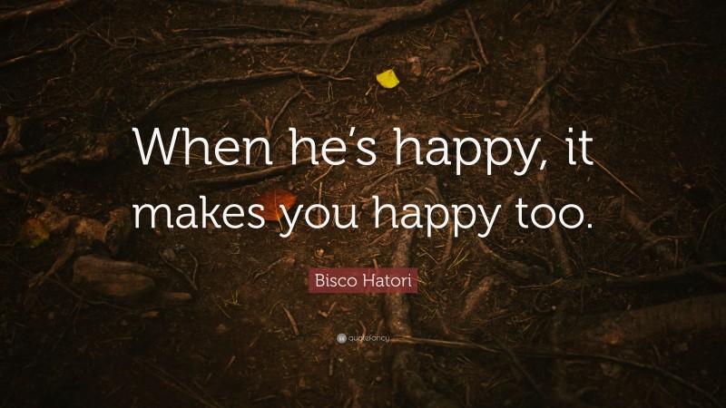 Bisco Hatori Quote: “When he’s happy, it makes you happy too.”