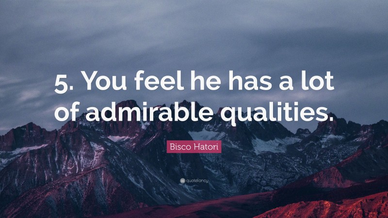 Bisco Hatori Quote: “5. You feel he has a lot of admirable qualities.”
