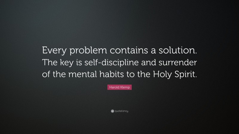 Harold Klemp Quote: “Every problem contains a solution. The key is self-discipline and surrender of the mental habits to the Holy Spirit.”
