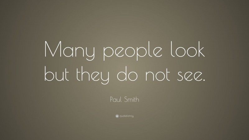 Paul Smith Quote: “Many people look but they do not see.”
