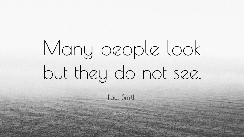 Paul Smith Quote: “Many people look but they do not see.”