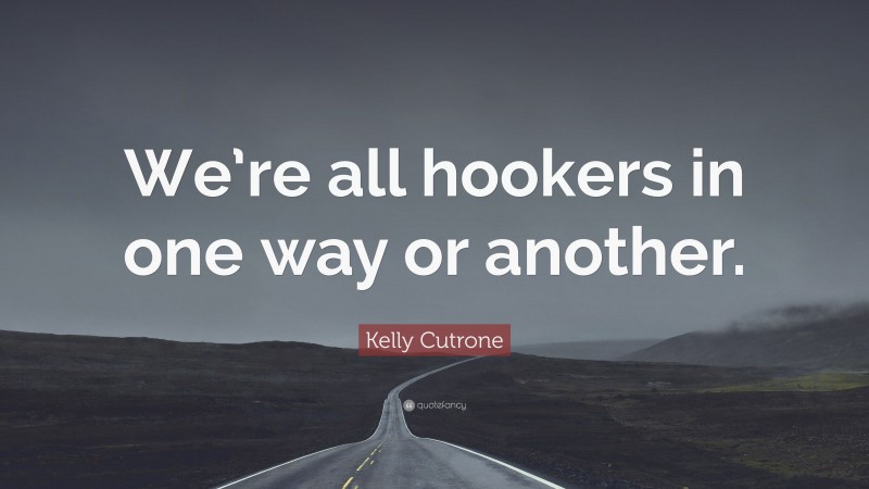 Kelly Cutrone Quote: “We’re all hookers in one way or another.”