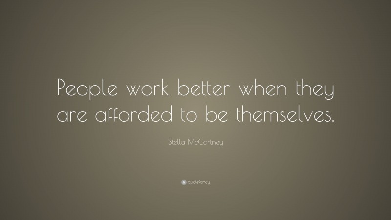 Stella McCartney Quote: “People work better when they are afforded to be themselves.”