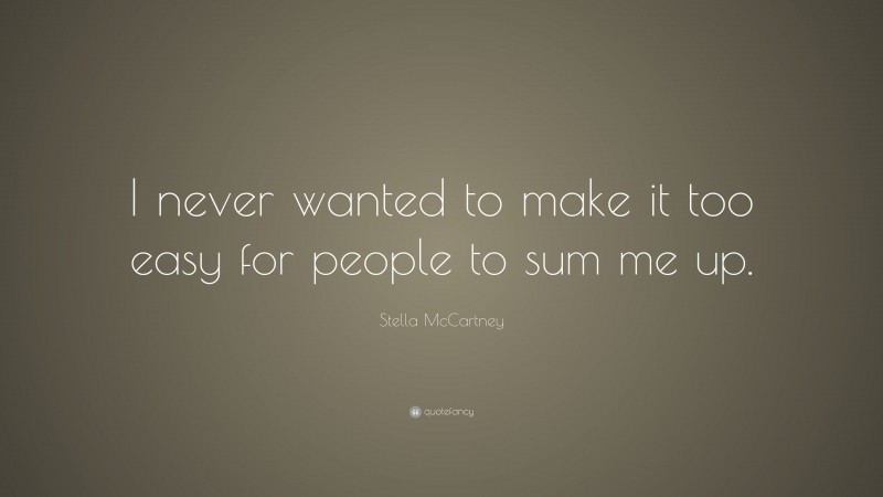 Stella McCartney Quote: “I never wanted to make it too easy for people to sum me up.”