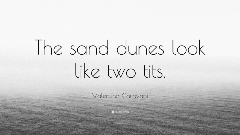 Valentino Garavani Quote: “The sand dunes look like two tits.”