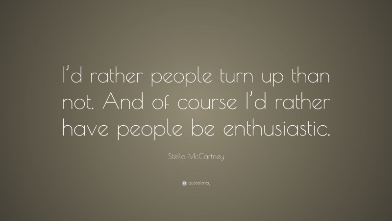 Stella McCartney Quote: “I’d rather people turn up than not. And of course I’d rather have people be enthusiastic.”