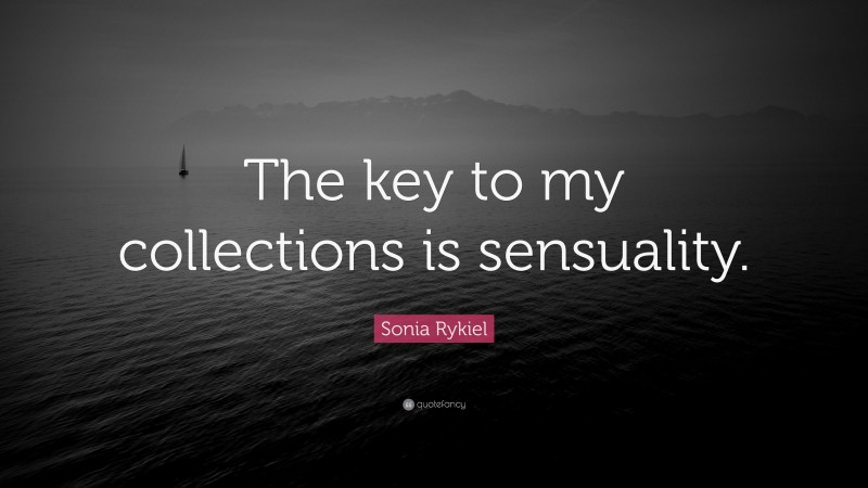 Sonia Rykiel Quote: “The key to my collections is sensuality.”