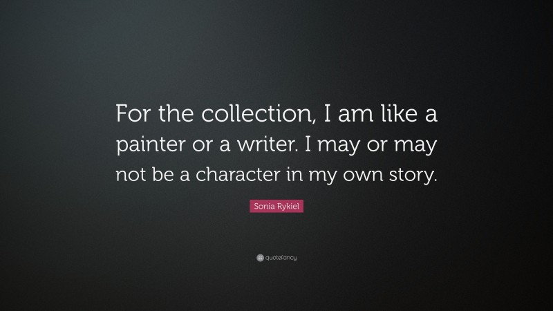 Sonia Rykiel Quote: “For the collection, I am like a painter or a writer. I may or may not be a character in my own story.”