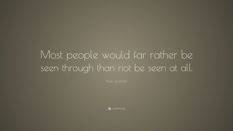 Ada Leverson Quote: “Most people would far rather be seen through than not be seen at all.”