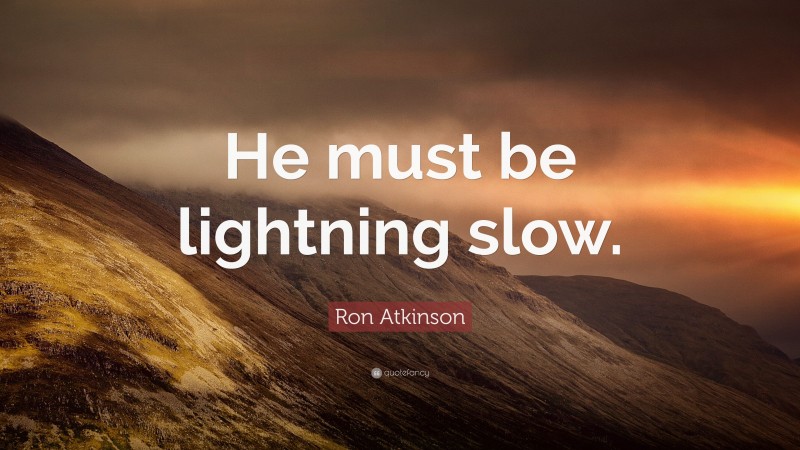 Ron Atkinson Quote: “He must be lightning slow.”