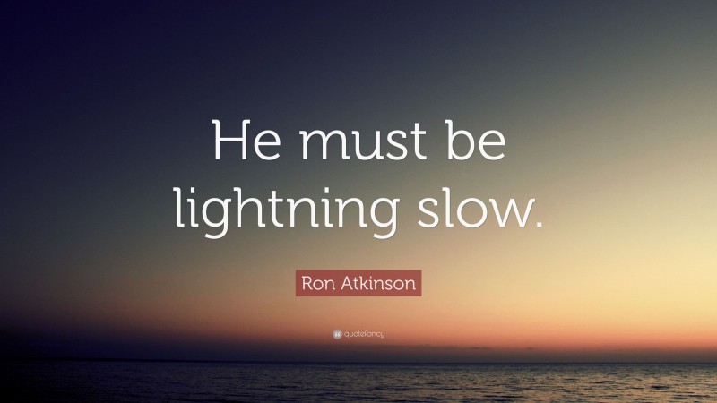Ron Atkinson Quote: “He must be lightning slow.”
