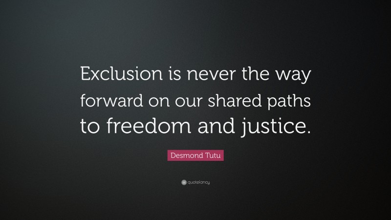 Desmond Tutu Quote: “Exclusion is never the way forward on our shared ...