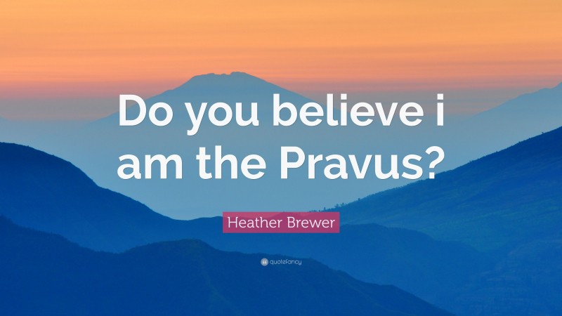 Heather Brewer Quote: “Do you believe i am the Pravus?”