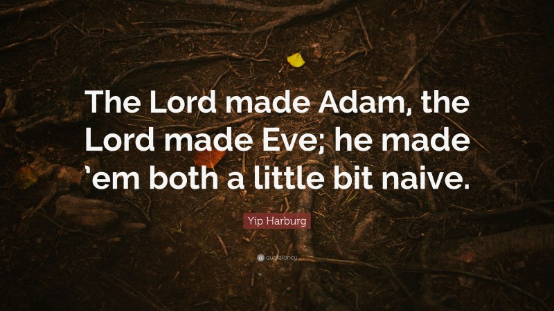 Yip Harburg Quote: “The Lord made Adam, the Lord made Eve; he made ’em both a little bit naive.”