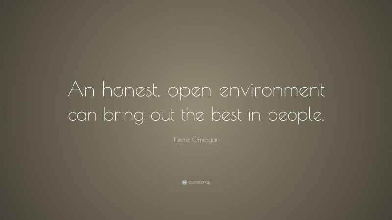 Pierre Omidyar Quote: “An honest, open environment can bring out the best in people.”