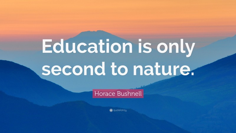 Horace Bushnell Quote: “Education is only second to nature.”
