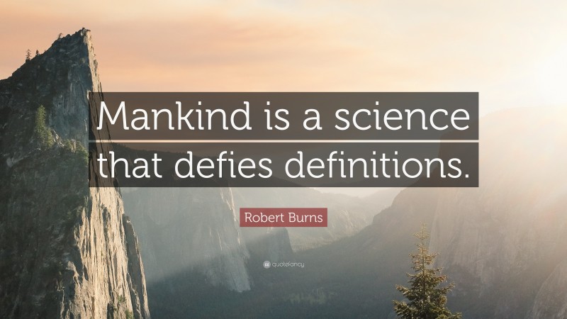 Robert Burns Quote: “Mankind is a science that defies definitions.”